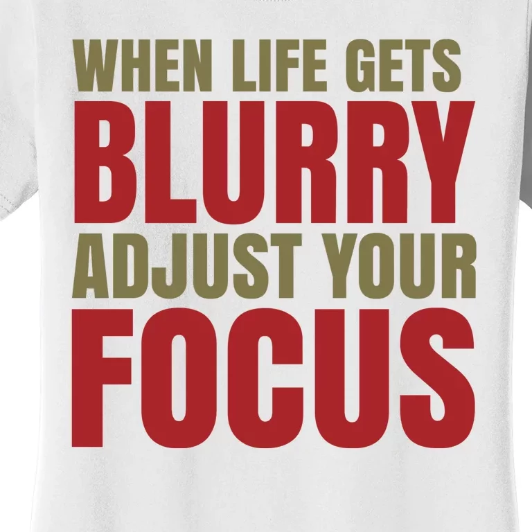 When Life Gets Blurry Adjust Your Focus Women's T-Shirt