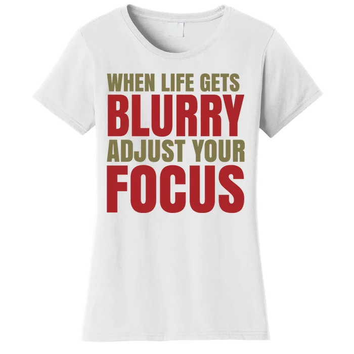 When Life Gets Blurry Adjust Your Focus Women's T-Shirt