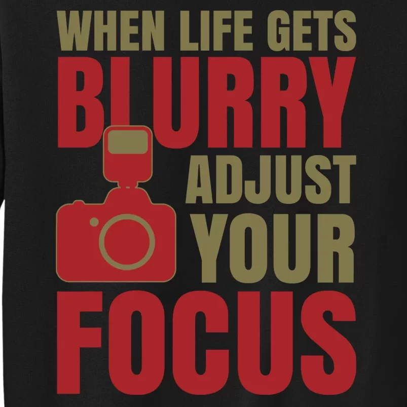 When Life Gets Blurry Adjust Your Focus Sweatshirt