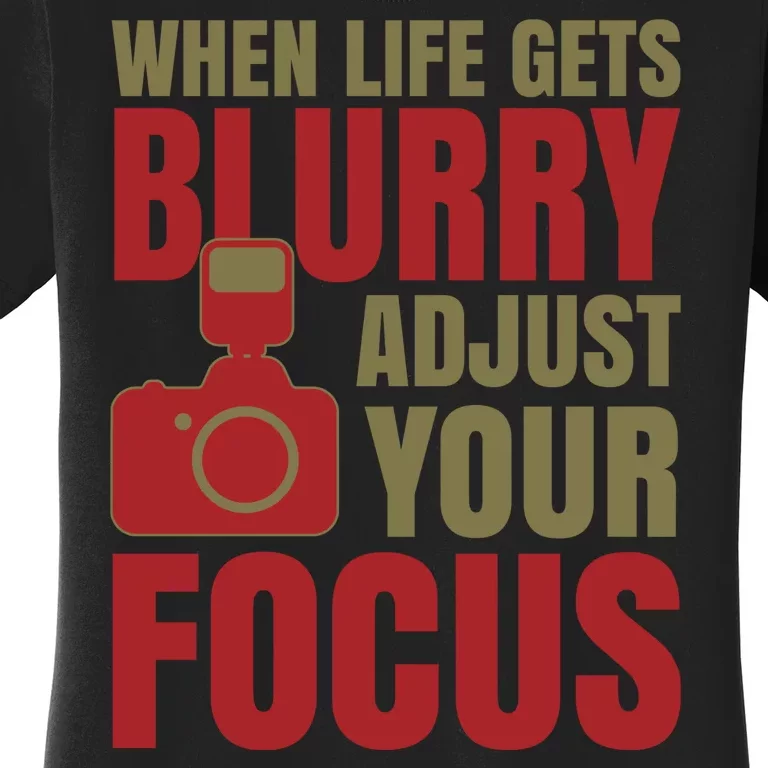 When Life Gets Blurry Adjust Your Focus Women's T-Shirt