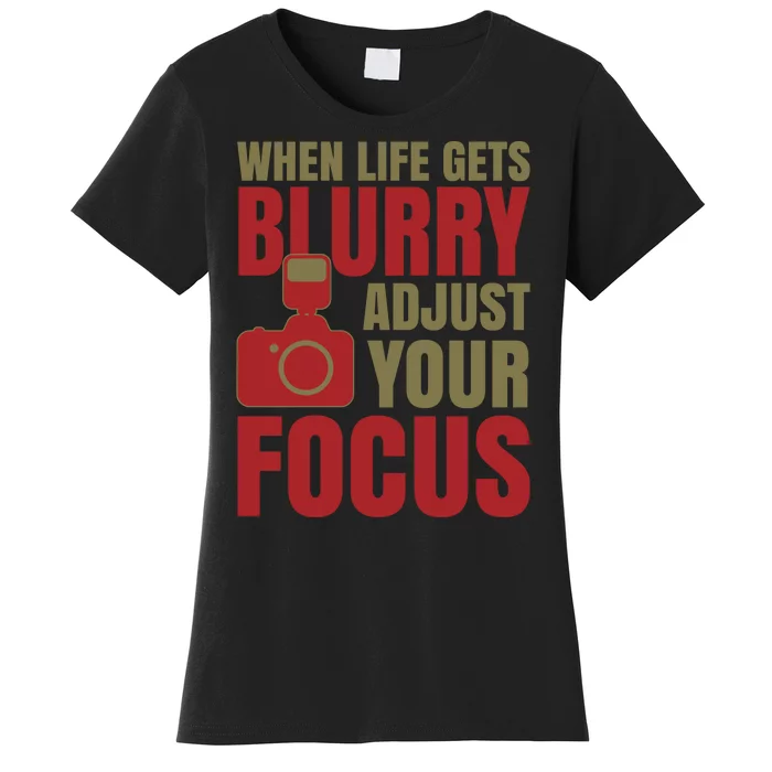 When Life Gets Blurry Adjust Your Focus Women's T-Shirt