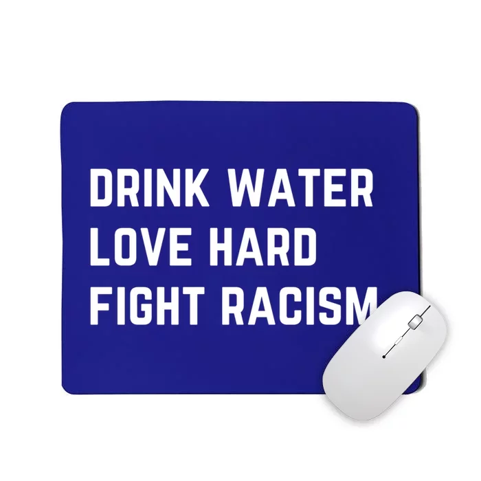 Water Love Hard Fight Racism Anti Racism Better Life Gift Mousepad