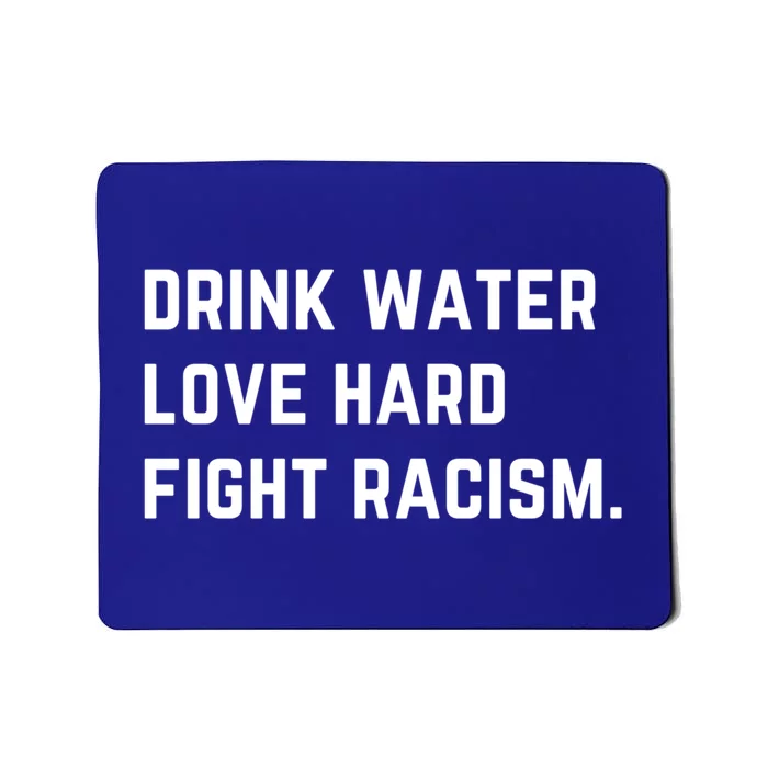 Water Love Hard Fight Racism Anti Racism Better Life Gift Mousepad