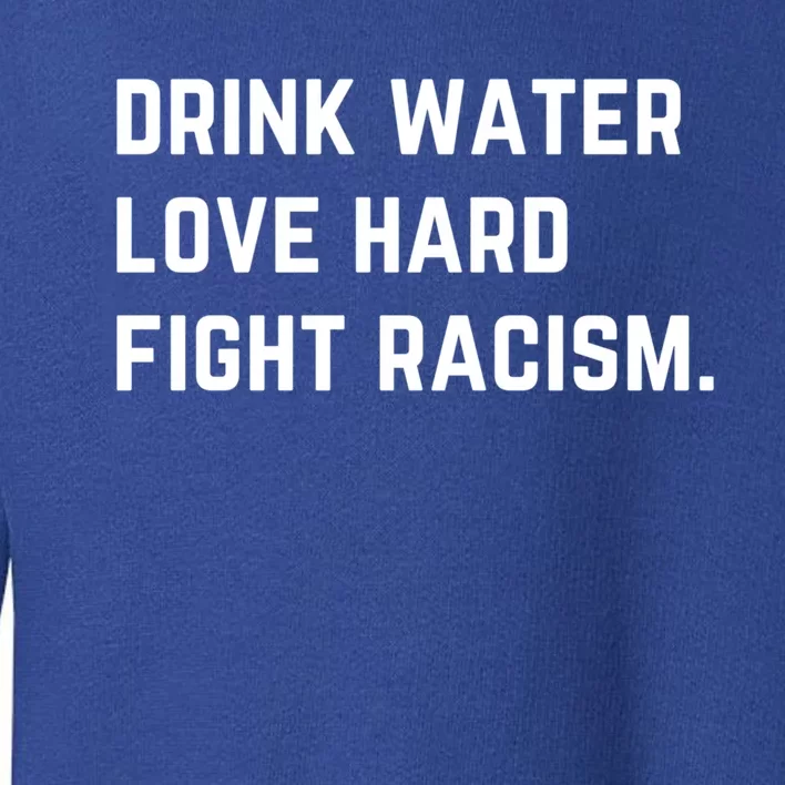 Water Love Hard Fight Racism Anti Racism Better Life Gift Toddler Sweatshirt