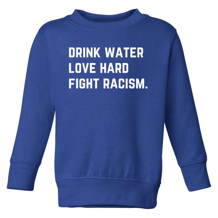 Water Love Hard Fight Racism Anti Racism Better Life Gift Toddler Sweatshirt