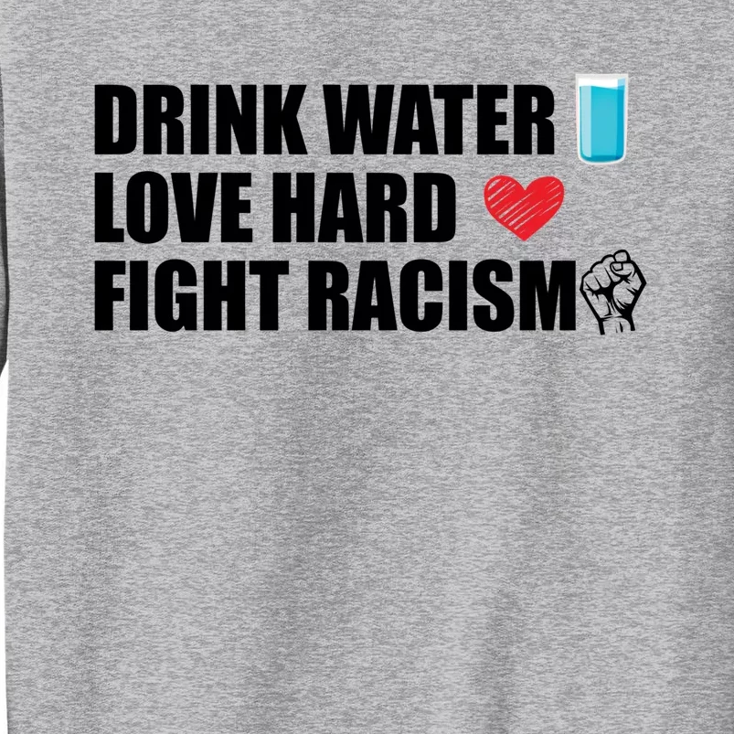 Water Love Hard Fight Racism Antigiftracism Meaningful Gift Tall Sweatshirt