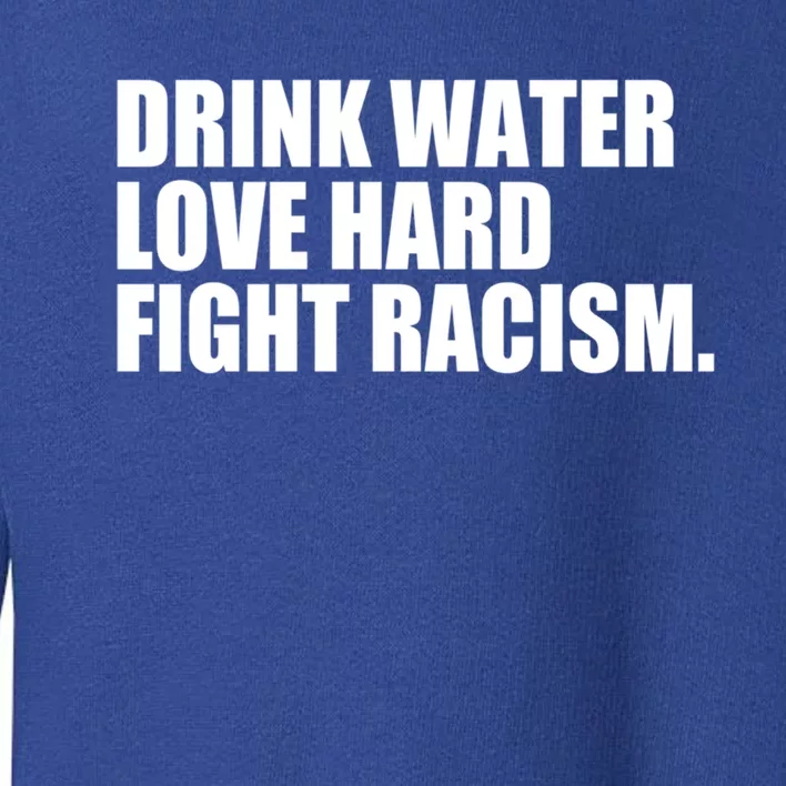 Water Love Hard Fight Racism Great Gift Toddler Sweatshirt