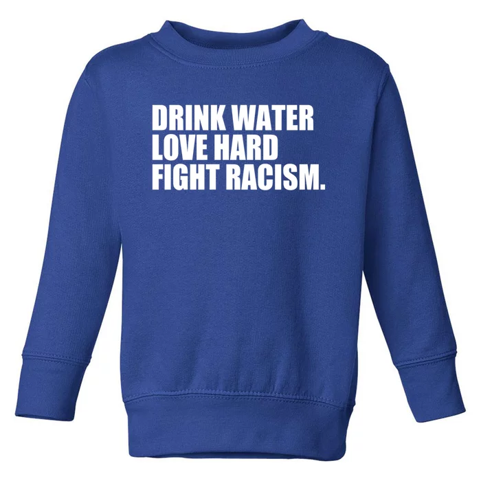 Water Love Hard Fight Racism Great Gift Toddler Sweatshirt