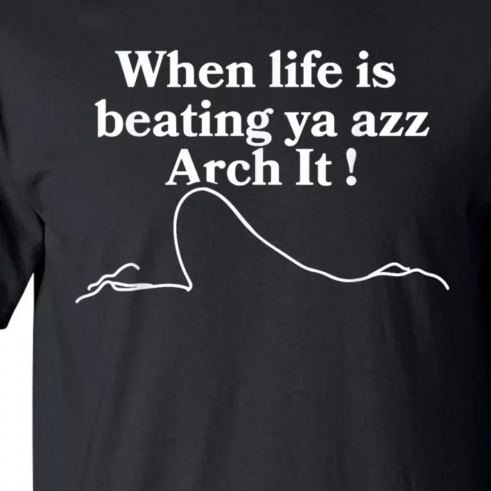 When Life Is Beating Ya Azz Arch It! Tall T-Shirt