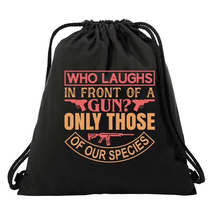 Who Laughs In Front Of A Gun Only Those Of Our Species Drawstring Bag