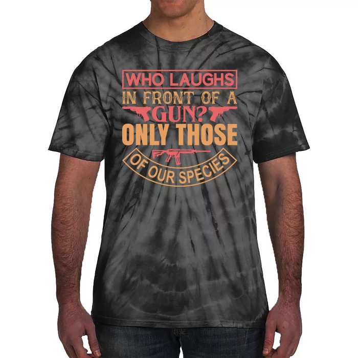 Who Laughs In Front Of A Gun Only Those Of Our Species Tie-Dye T-Shirt