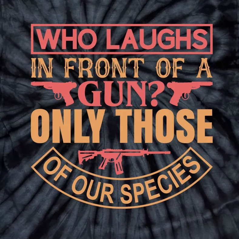 Who Laughs In Front Of A Gun Only Those Of Our Species Tie-Dye T-Shirt