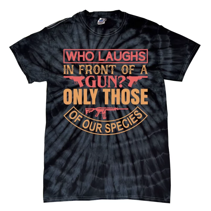 Who Laughs In Front Of A Gun Only Those Of Our Species Tie-Dye T-Shirt