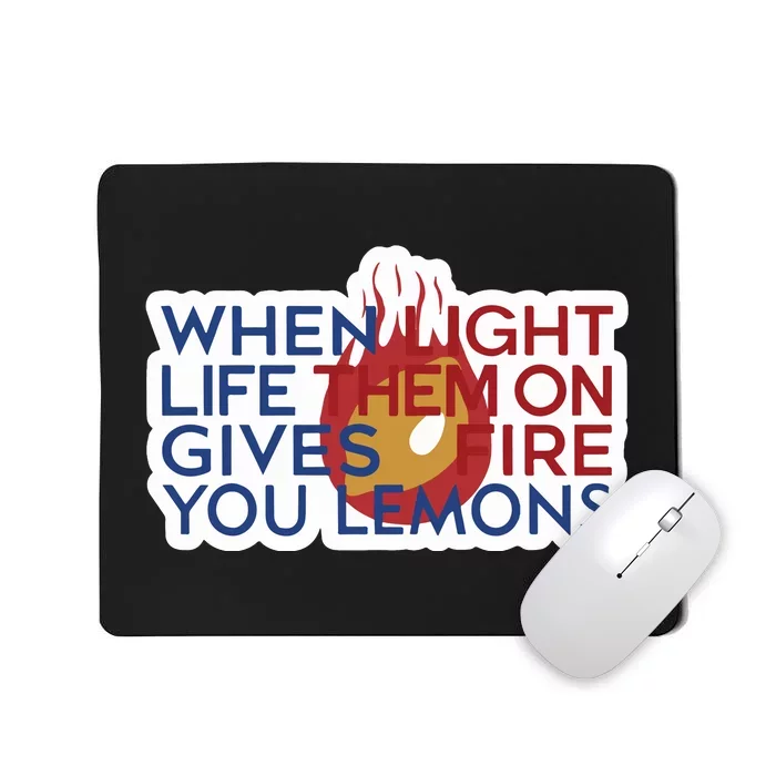 When Light Life Them On Gives Fire You Lemons Mousepad