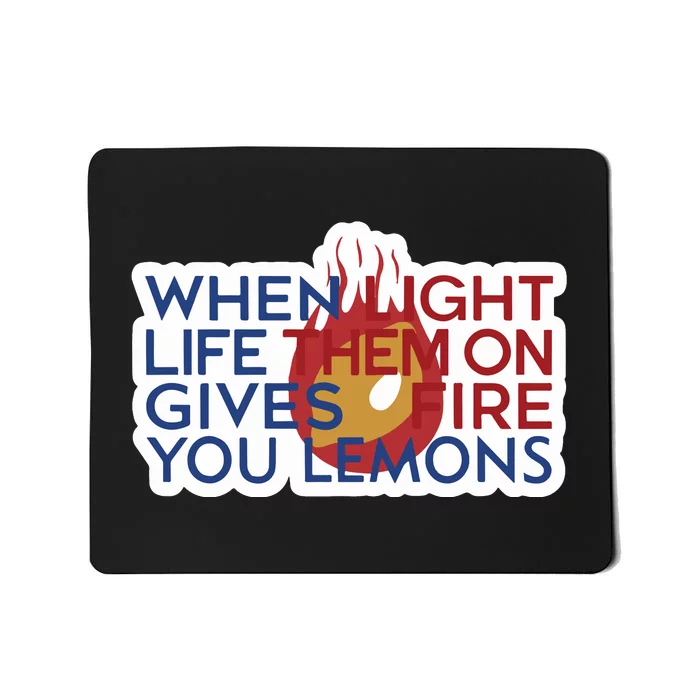 When Light Life Them On Gives Fire You Lemons Mousepad