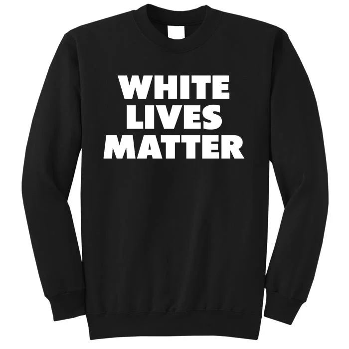 White Lives Matter Funny White Lives Matter Trending Political Humor Tall Sweatshirt