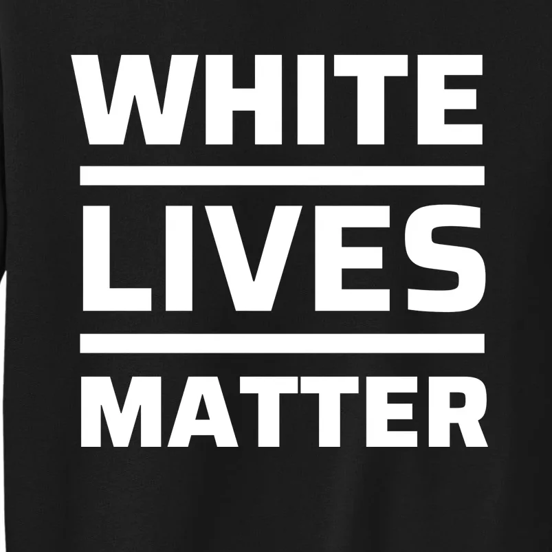 WHITE LIVES MATTER Tall Sweatshirt