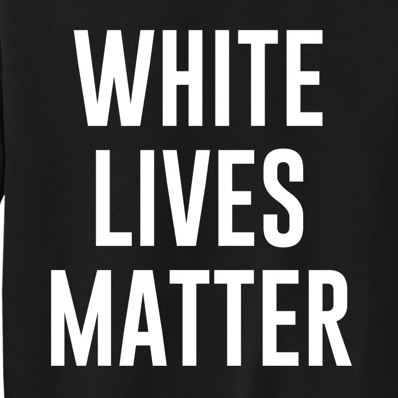 WHITE LIVES MATTER Tall Sweatshirt