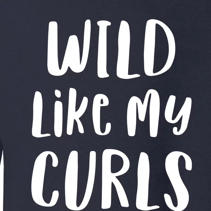 Wild Like My Curls Curly Haired Funny Toddler Sweatshirt