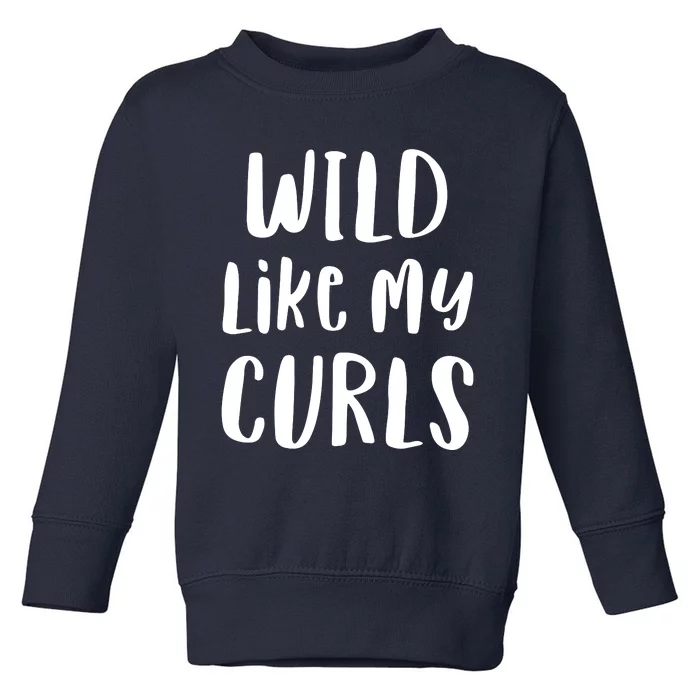 Wild Like My Curls Curly Haired Funny Toddler Sweatshirt