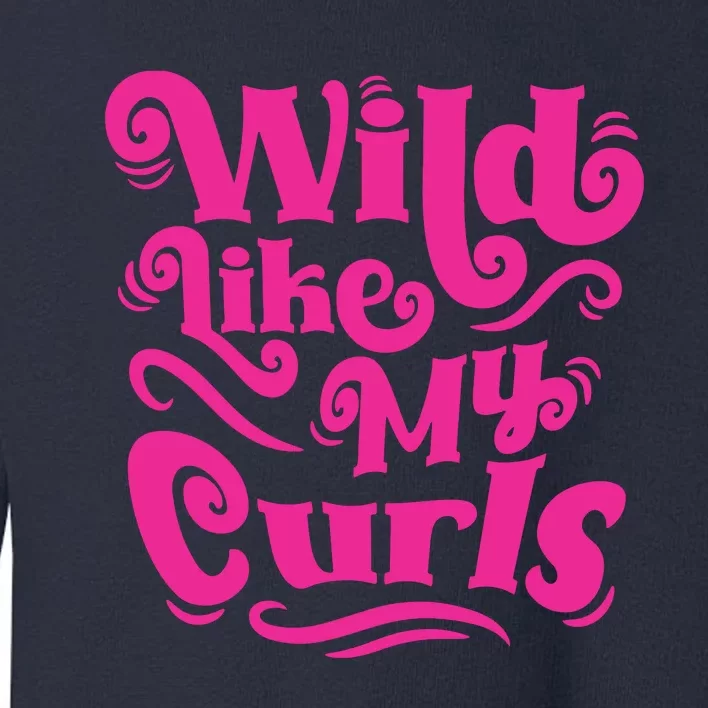 Wild Like My Curls For Curly Haired Kids And Adults Toddler Sweatshirt