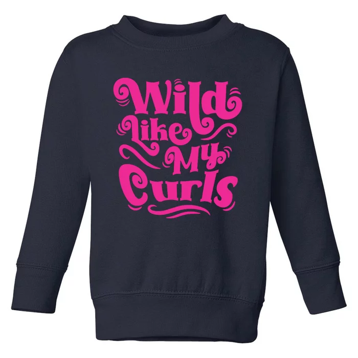 Wild Like My Curls For Curly Haired Kids And Adults Toddler Sweatshirt