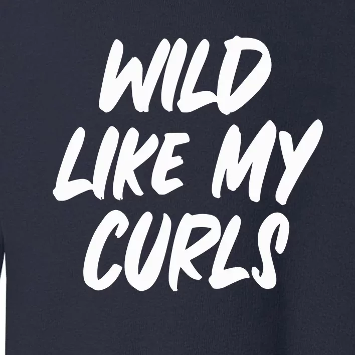 Wild Like My Curls Natural Hair Curly Toddler Sweatshirt