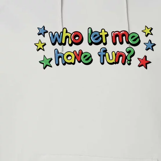 Who Let Me Have Fun Performance Fleece Hoodie