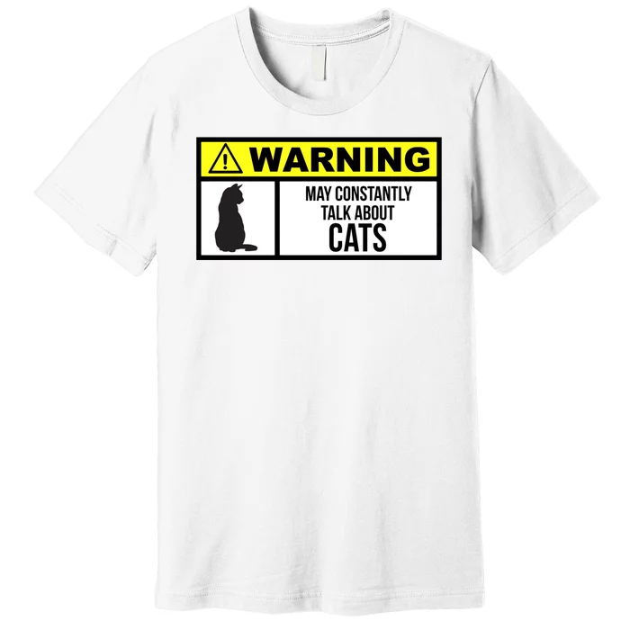 Warning Label May Constantly Talk About Cats Premium T-Shirt