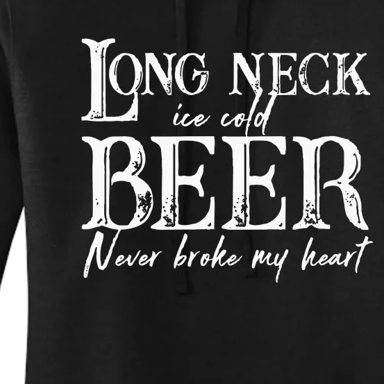 Womens Long Neck Ice Cold Beer Never Broke My Heart Women's Pullover Hoodie