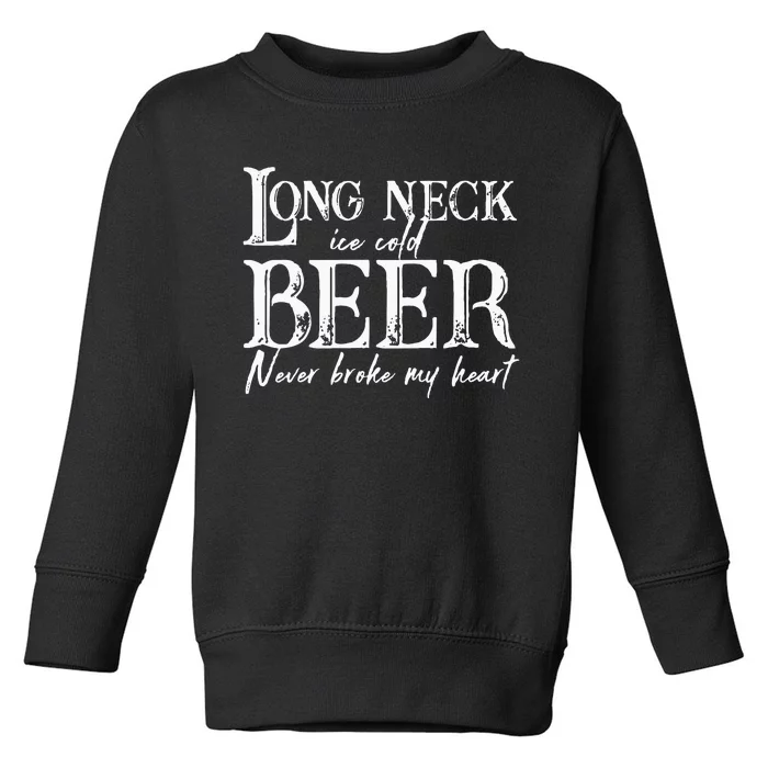 Womens Long Neck Ice Cold Beer Never Broke My Heart Toddler Sweatshirt