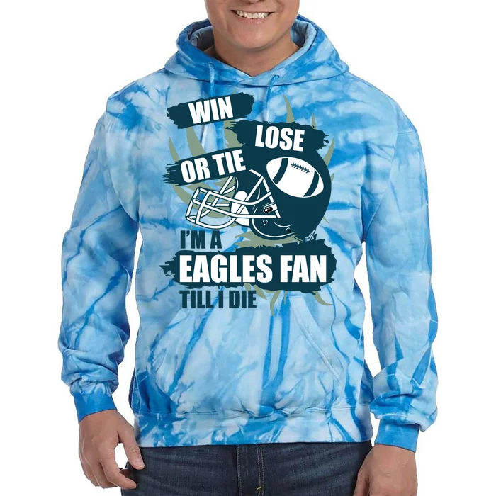 Win, Lose, Or Tie I'm A Eagles Fan Till I Die Tie Dye Hoodie