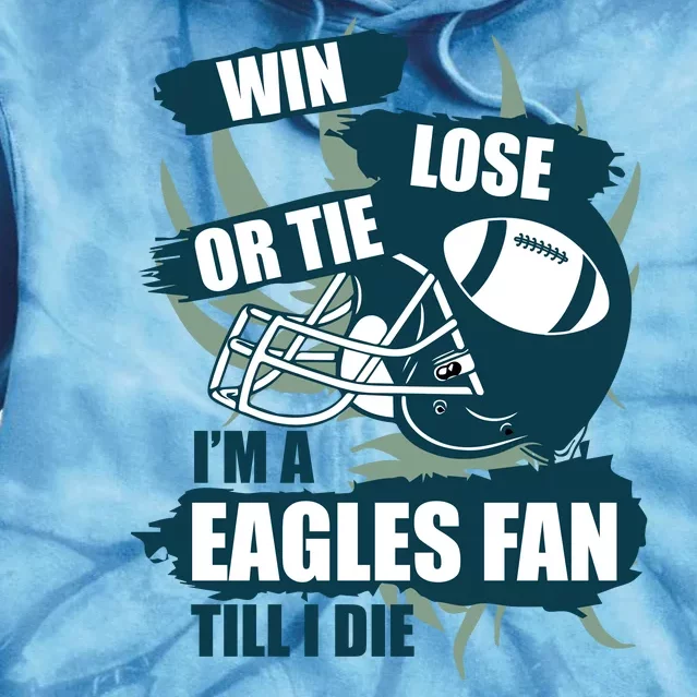 Win, Lose, Or Tie I'm A Eagles Fan Till I Die Tie Dye Hoodie