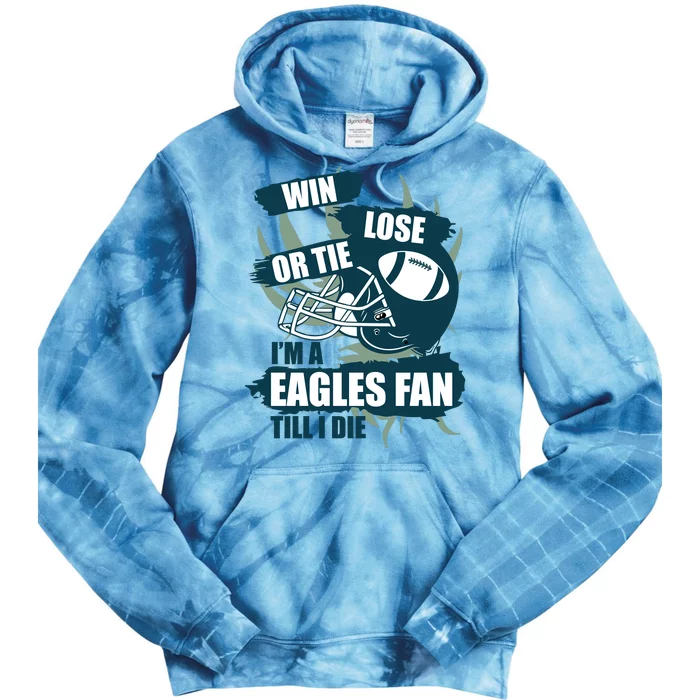 Win, Lose, Or Tie I'm A Eagles Fan Till I Die Tie Dye Hoodie