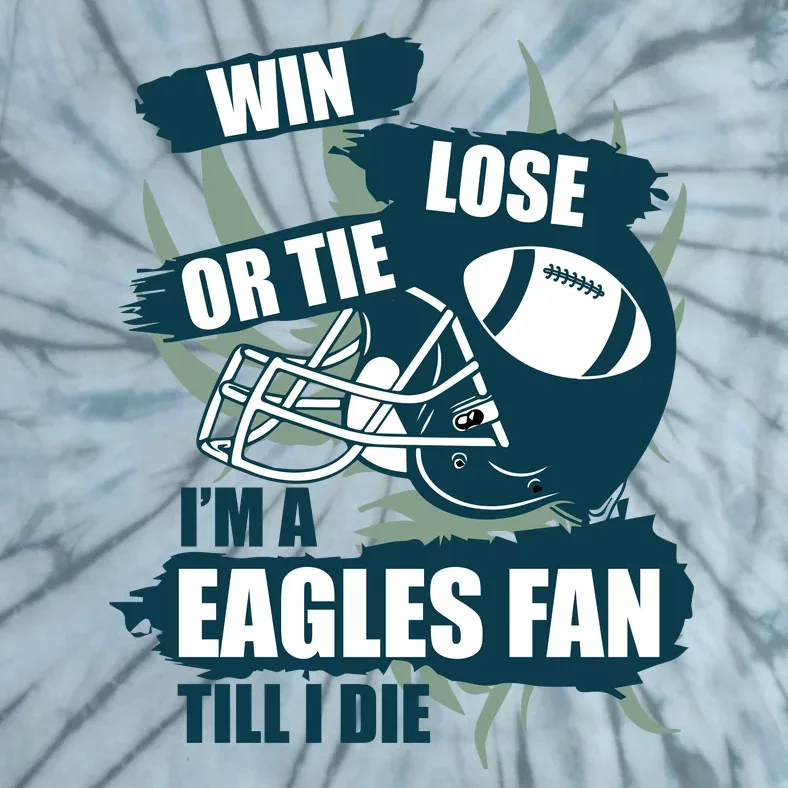 Win, Lose, Or Tie I'm A Eagles Fan Till I Die Tie-Dye T-Shirt