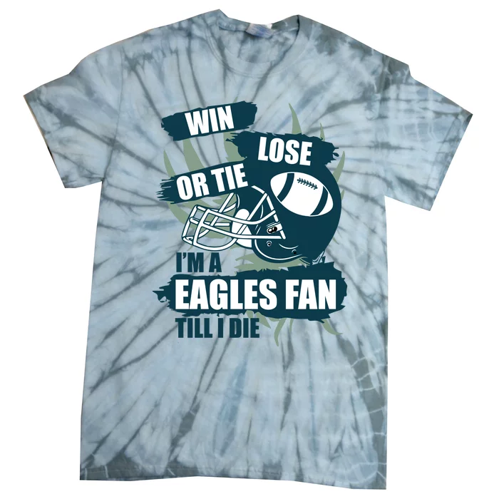 Win, Lose, Or Tie I'm A Eagles Fan Till I Die Tie-Dye T-Shirt