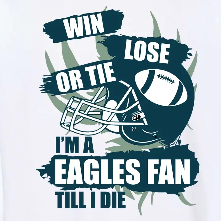 Win, Lose, Or Tie I'm A Eagles Fan Till I Die Garment-Dyed Sweatshirt