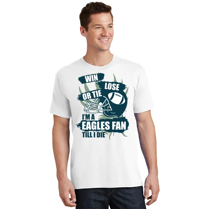 Win, Lose, Or Tie I'm A Eagles Fan Till I Die T-Shirt