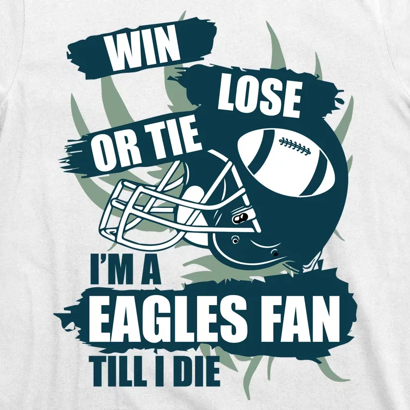 Win, Lose, Or Tie I'm A Eagles Fan Till I Die T-Shirt