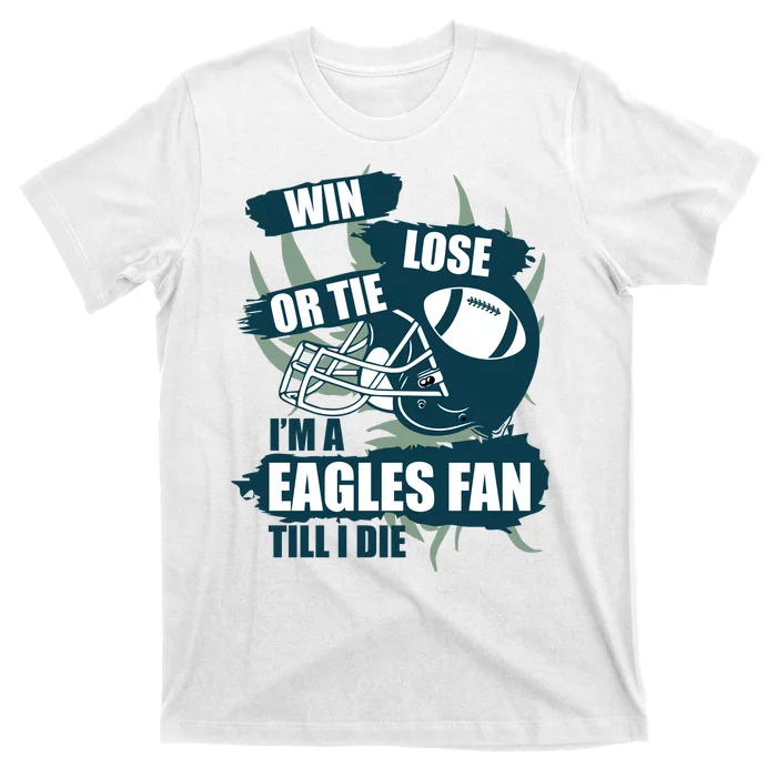 Win, Lose, Or Tie I'm A Eagles Fan Till I Die T-Shirt