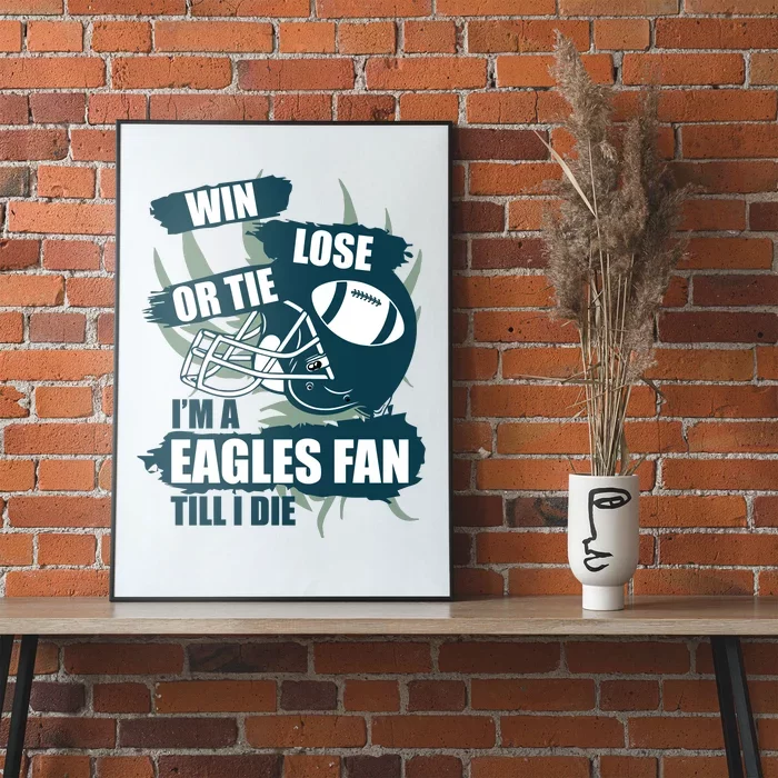 Win, Lose, Or Tie I'm A Eagles Fan Till I Die Poster