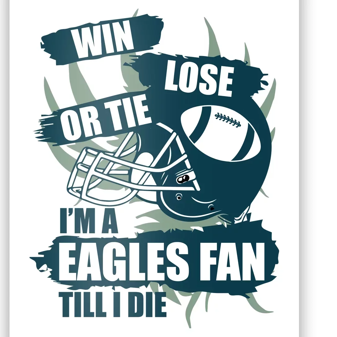 Win, Lose, Or Tie I'm A Eagles Fan Till I Die Poster