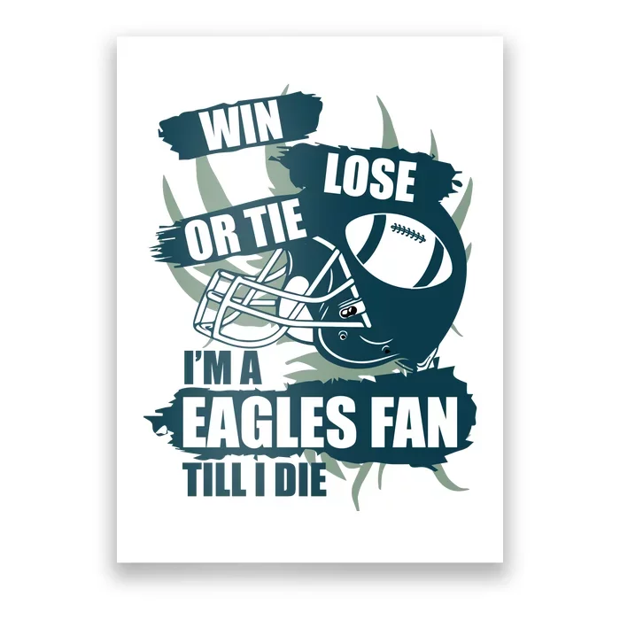 Win, Lose, Or Tie I'm A Eagles Fan Till I Die Poster