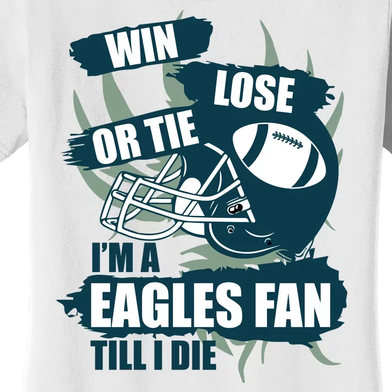 Win, Lose, Or Tie I'm A Eagles Fan Till I Die Women's T-Shirt