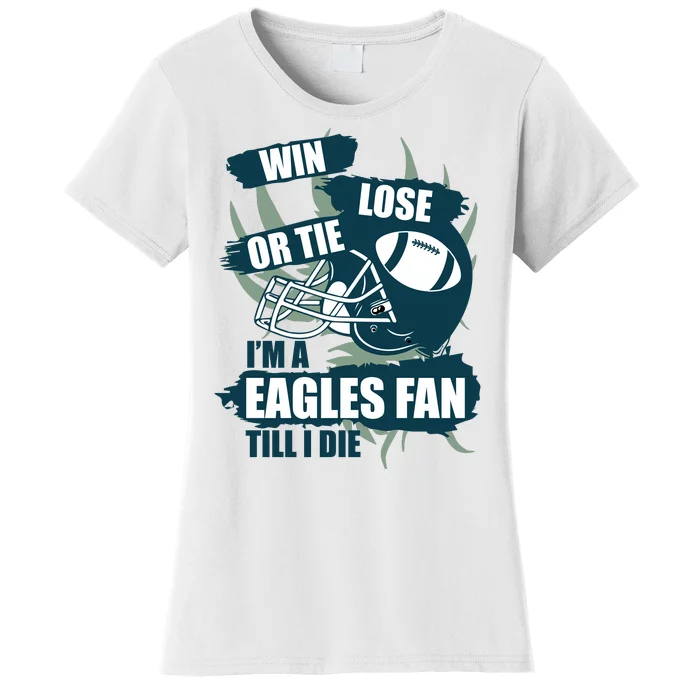 Win, Lose, Or Tie I'm A Eagles Fan Till I Die Women's T-Shirt