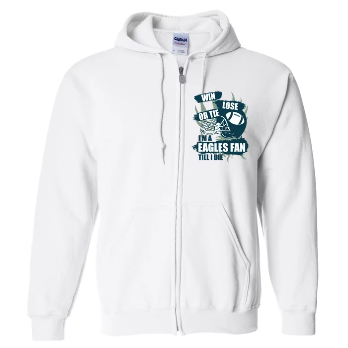 Win, Lose, Or Tie I'm A Eagles Fan Till I Die Full Zip Hoodie