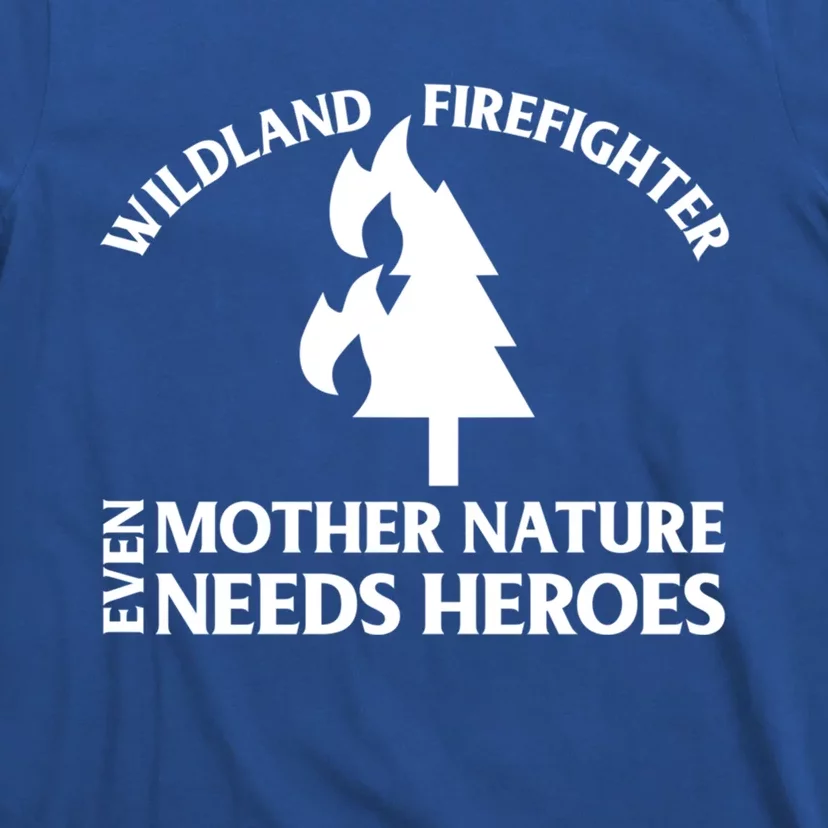 Wild Land Rural Fire Fighters Mother Nature Needs Heroes Meaningful Gift T-Shirt