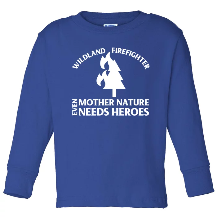 Wild Land Rural Fire Fighters Mother Nature Needs Heroes Meaningful Gift Toddler Long Sleeve Shirt