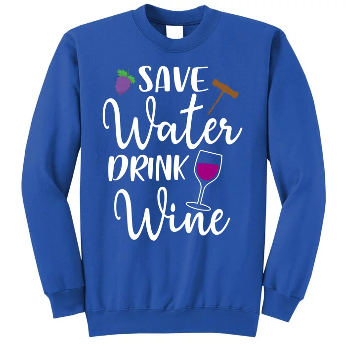 Wine Lover Save Water Wine Ing Quote Winery Gift Tall Sweatshirt