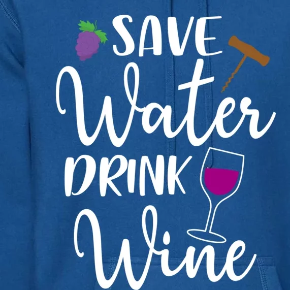 Wine Lover Save Water Wine Ing Quote Winery Gift Premium Hoodie